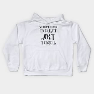 We didn't choose to create art - it chose us | Artist sayings Kids Hoodie